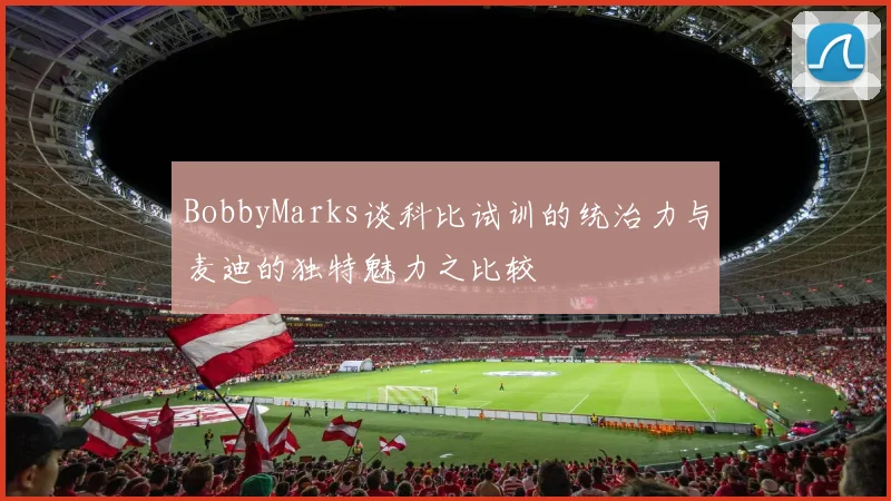 BobbyMarks谈科比试训的统治力与麦迪的独特魅力之比较