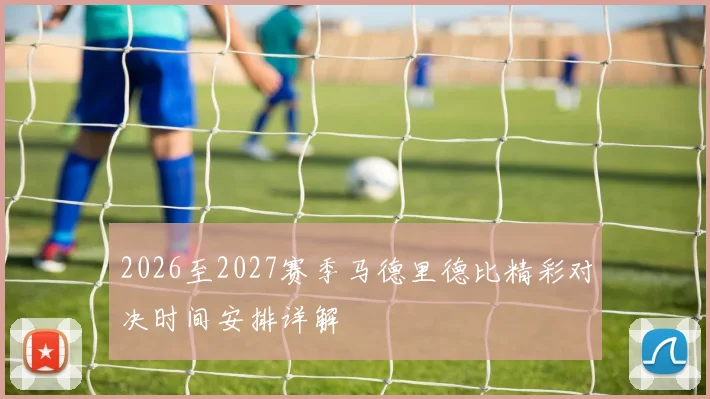 2026至2027赛季马德里德比精彩对决时间安排详解