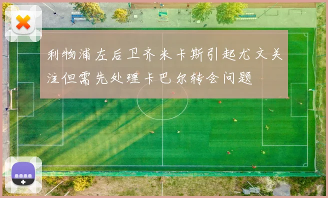 利物浦左后卫齐米卡斯引起尤文关注但需先处理卡巴尔转会问题