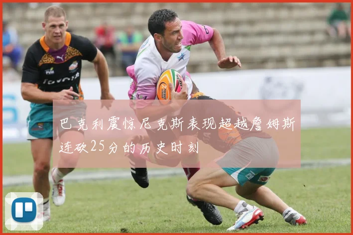 巴克利震惊尼克斯表现超越詹姆斯连砍25分的历史时刻
